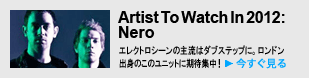 Artist To Watch In 2012: Nero エレクトロシーンの主流はダブステップに。ロンドン出身のこのユニットに期待集中！