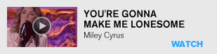 You're Gonna Make Me Lonesome: Miley Cyrus