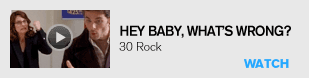 Hey baby, what's wrong? - 30 Rock