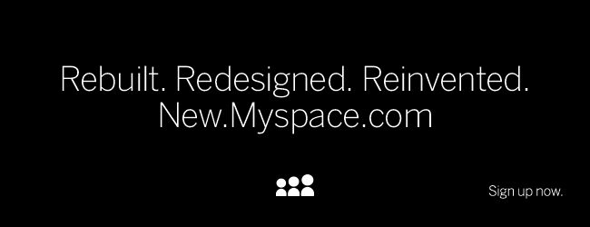 Rebuilt. Redesigned. Reinvented. The New Myspace.